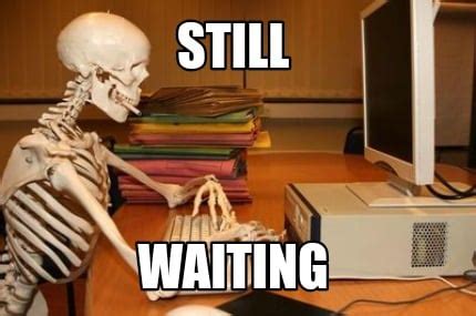 still waiting meme|funny waiting memes.